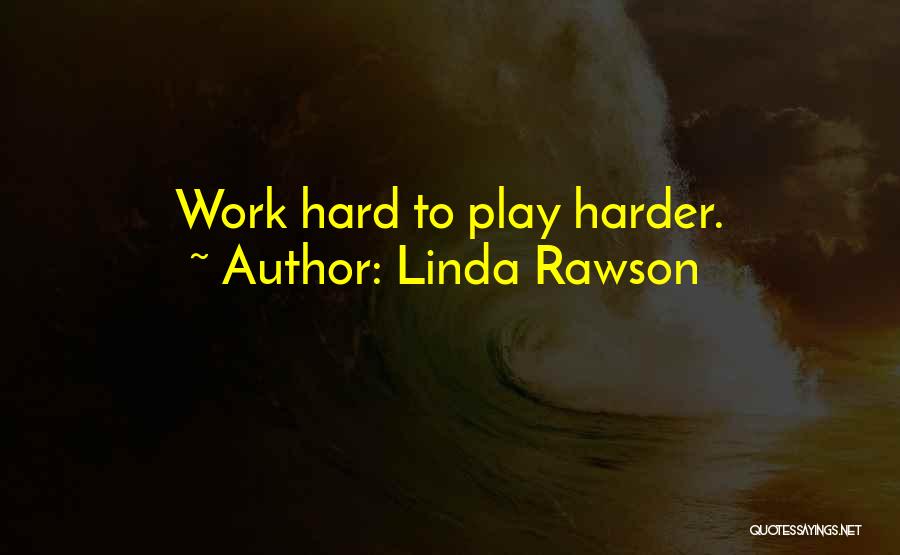 Play Harder Quotes By Linda Rawson