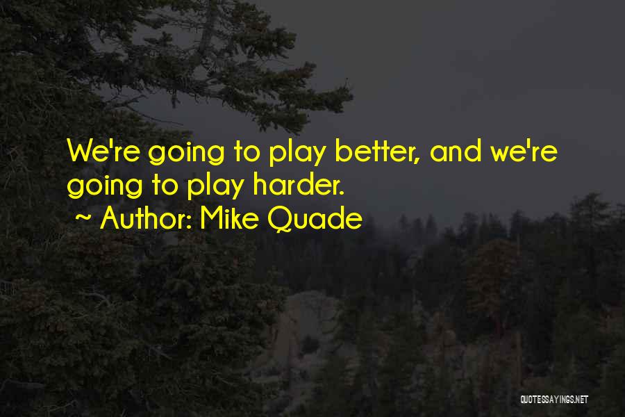Play Harder Quotes By Mike Quade