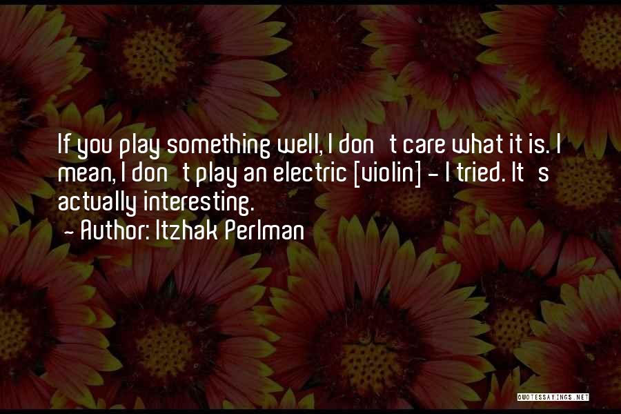 Play It Well Quotes By Itzhak Perlman