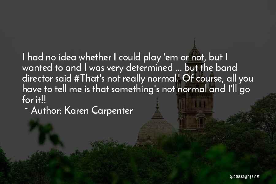 Play Me And I'll Play You Quotes By Karen Carpenter