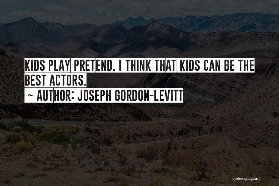 Play Pretend Quotes By Joseph Gordon-Levitt