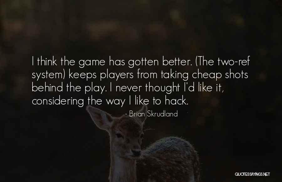 Play The Game Better Quotes By Brian Skrudland Play The Game Better Quotes By Brian Skrudland