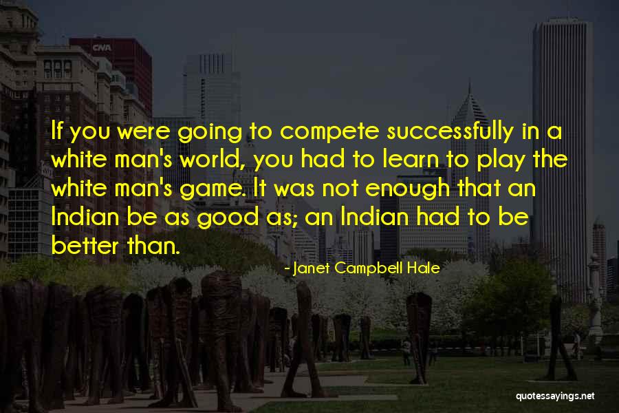 Play The Game Better Quotes By Janet Campbell Hale Play The Game Better Quotes By Janet Campbell Hale