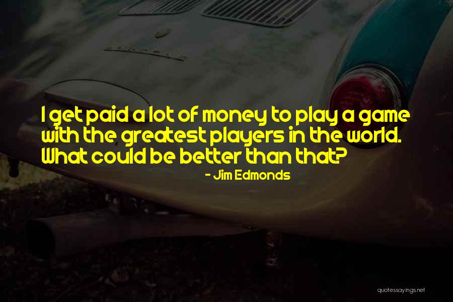 Play The Game Better Quotes By Jim Edmonds Play The Game Better Quotes By Jim Edmonds