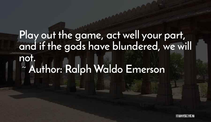 Play The Game Well Quotes By Ralph Waldo Emerson