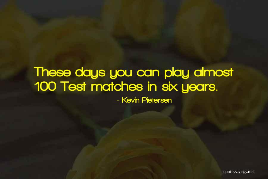 Play These Days Quotes By Kevin Pietersen Play These Days Quotes By Kevin Pietersen