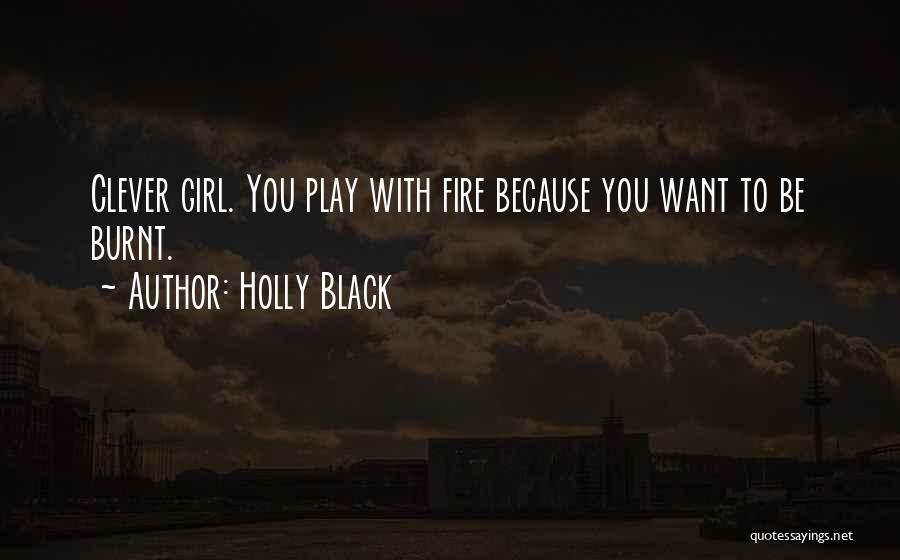 Play With Fire You Get Burnt Quotes By Holly Black