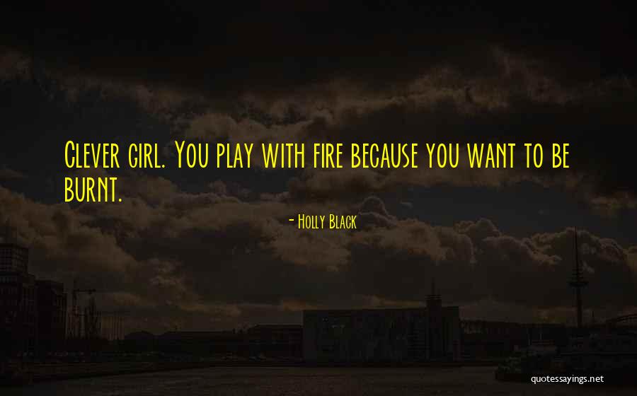 Play With Fire You'll Get Burnt Quotes By Holly Black