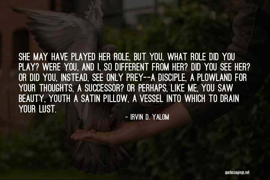 Play Your Role Quotes By Irvin D. Yalom Play Your Role Quotes By Irvin D. Yalom