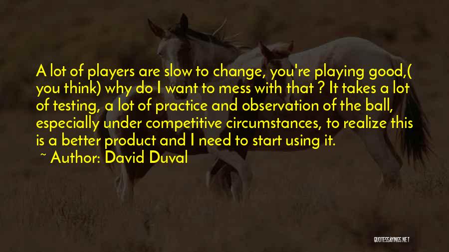 Players Ball Quotes By David Duval