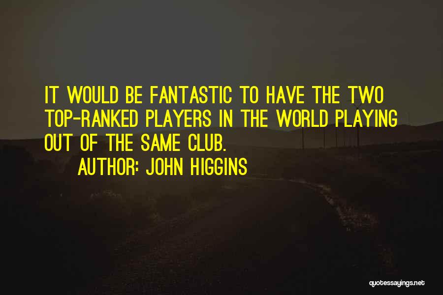 Players Club Quotes By John Higgins