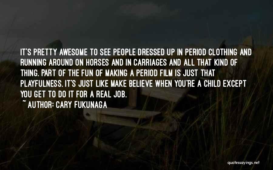Playfulness Quotes By Cary Fukunaga