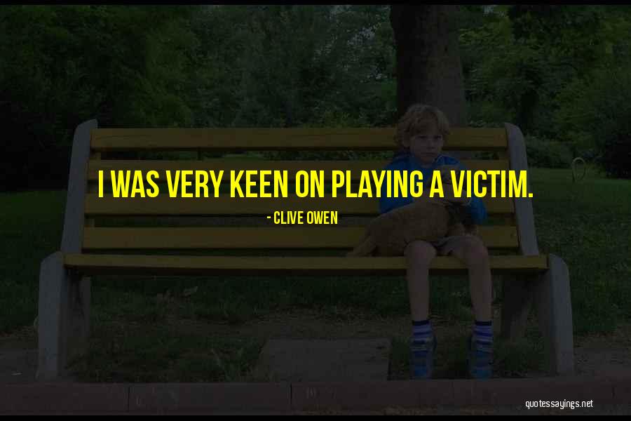 Playing A Victim Quotes By Clive Owen Playing A Victim Quotes By Clive Owen