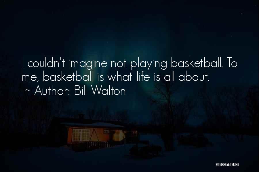 Playing Basketball Quotes By Bill Walton