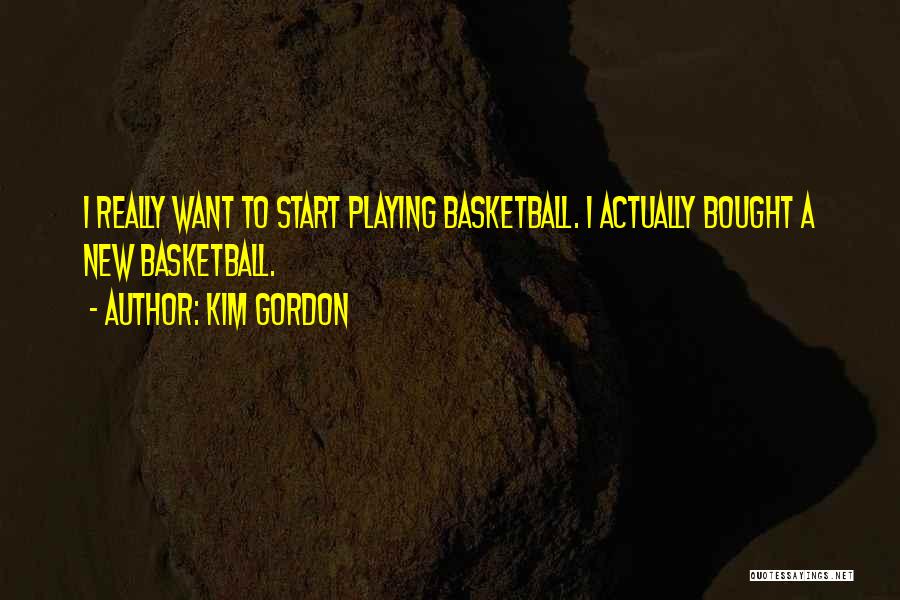 Playing Basketball Quotes By Kim Gordon