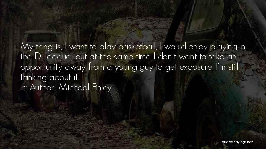 Playing Basketball Quotes By Michael Finley