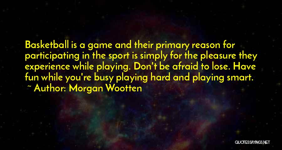 Playing Basketball Quotes By Morgan Wootten