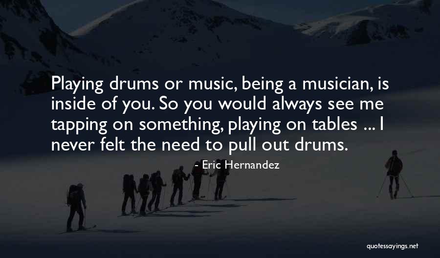 Playing Drums Quotes By Eric Hernandez Playing Drums Quotes By Eric Hernandez