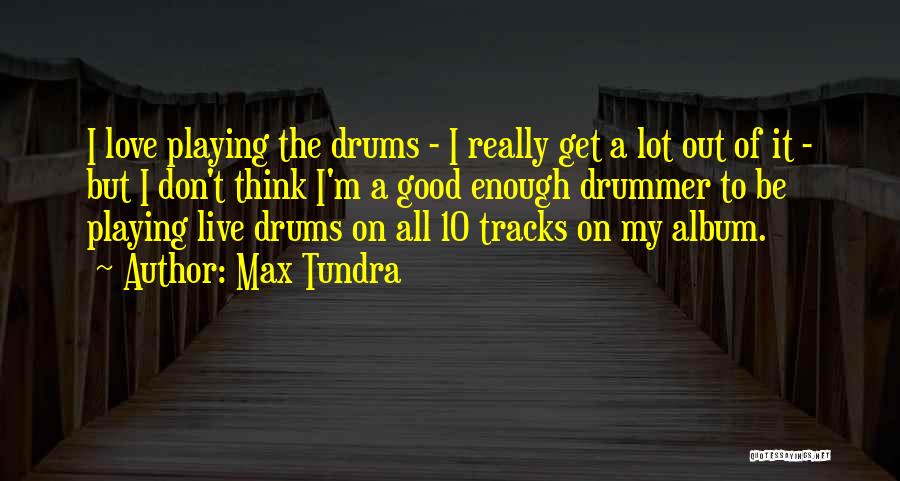 Playing Drums Quotes By Max Tundra