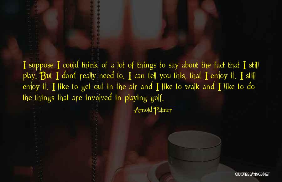 Playing Golf Quotes By Arnold Palmer Playing Golf Quotes By Arnold Palmer
