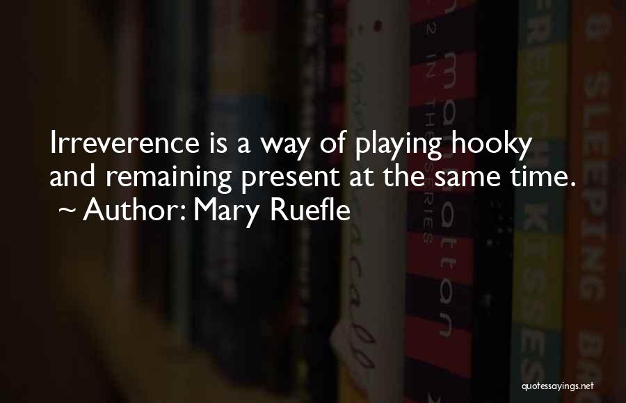Playing Hooky Quotes By Mary Ruefle