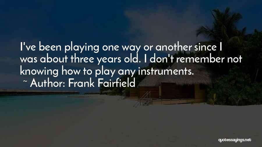 Playing Instruments Quotes By Frank Fairfield