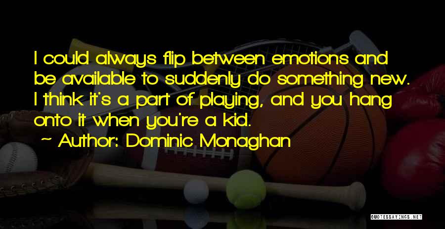 Playing My Emotions Quotes By Dominic Monaghan