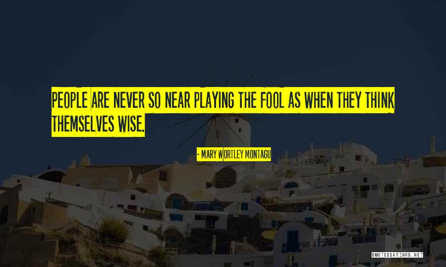 Playing The Fool Quotes By Mary Wortley Montagu Playing The Fool Quotes By Mary Wortley Montagu