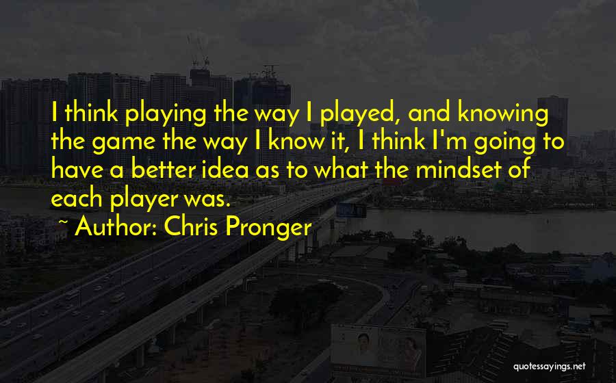 Playing The Game Better Quotes By Chris Pronger