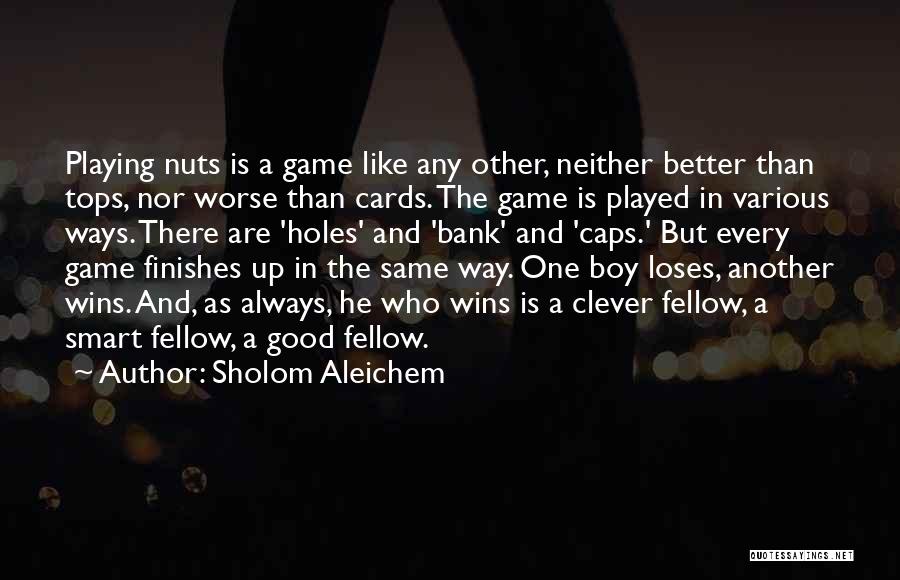 Playing The Game Better Quotes By Sholom Aleichem
