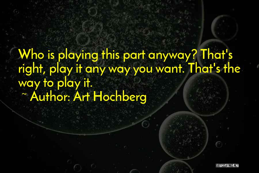 Playing The Right Way Quotes By Art Hochberg