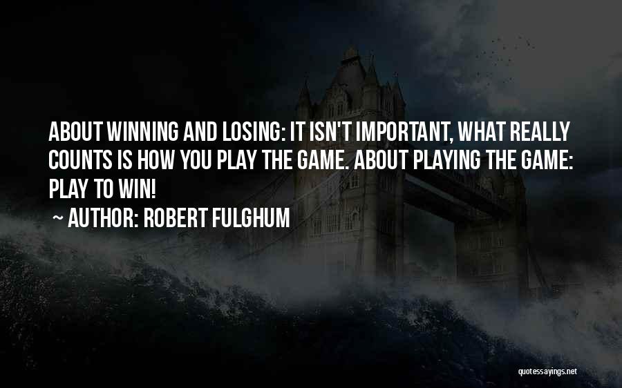 Playing To Win Quotes By Robert Fulghum