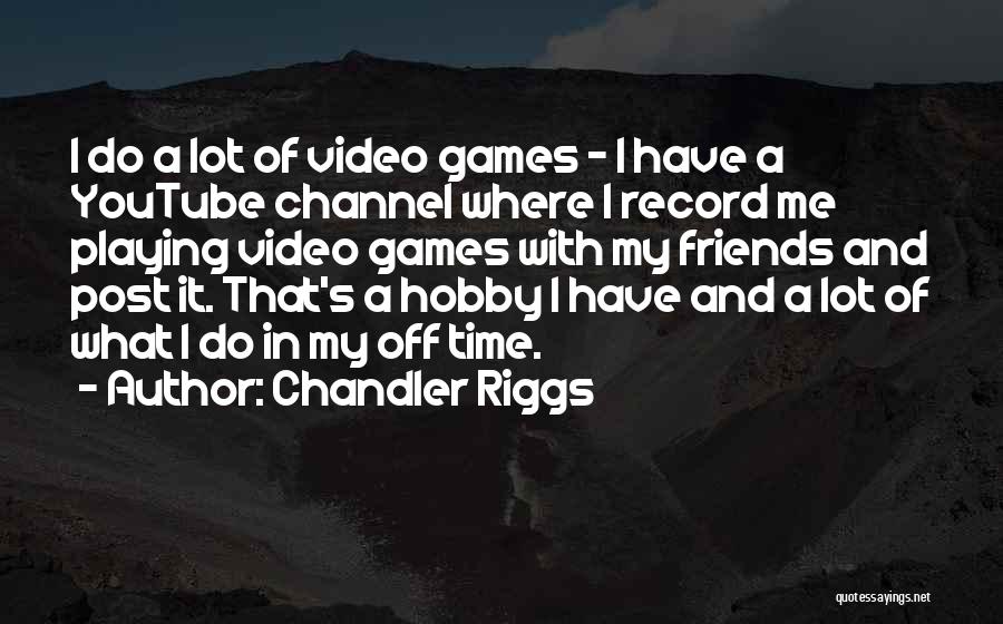 Playing Video Games Quotes By Chandler Riggs