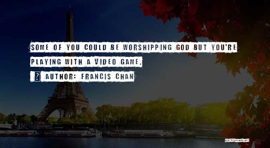 Playing Video Games Quotes By Francis Chan