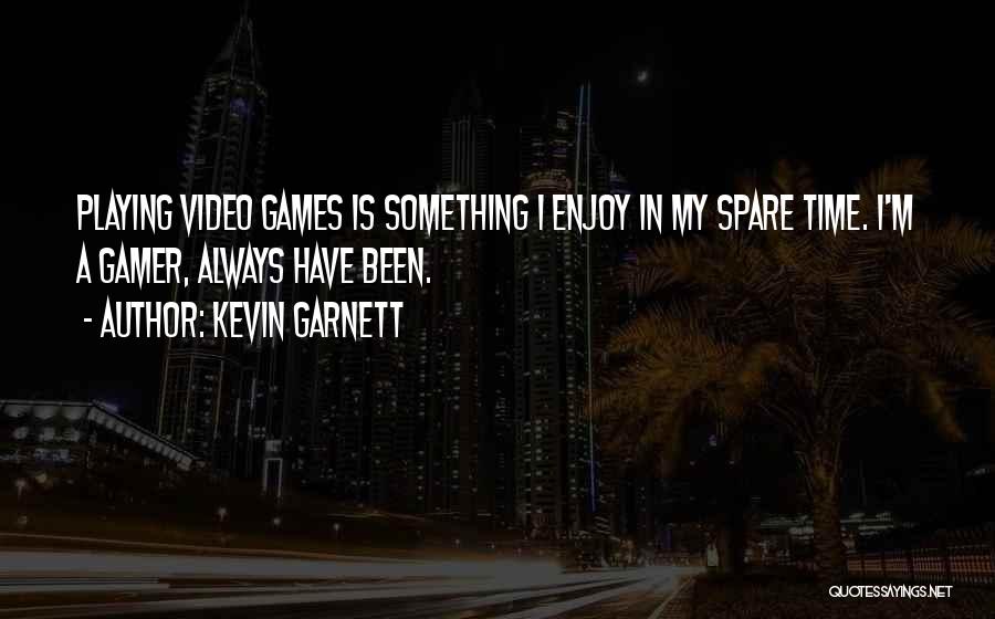 Playing Video Games Quotes By Kevin Garnett