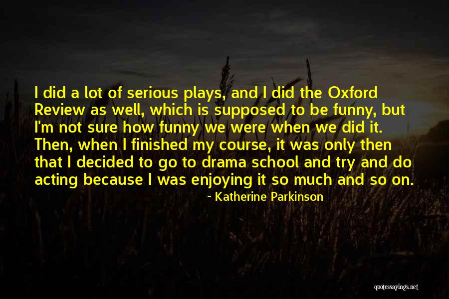 Plays And Drama Quotes By Katherine Parkinson Plays And Drama Quotes By Katherine Parkinson