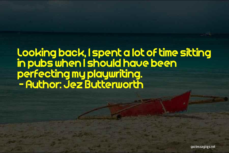 Playwriting Quotes By Jez Butterworth