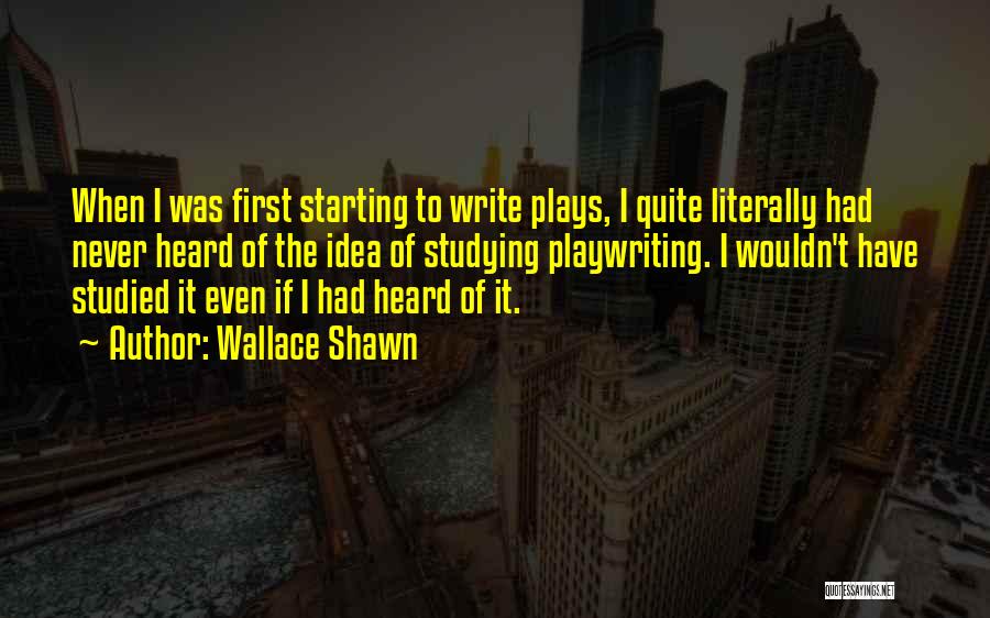 Playwriting Quotes By Wallace Shawn