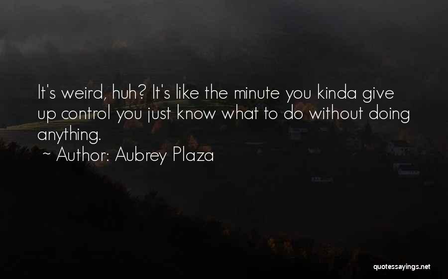 Plaza Quotes By Aubrey Plaza