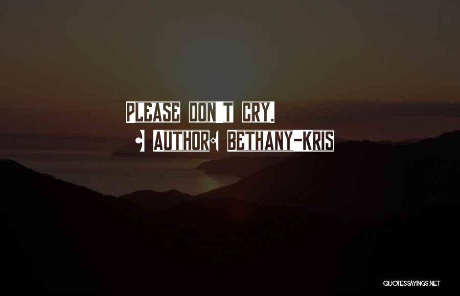 Please Don't Cry Quotes By Bethany-Kris