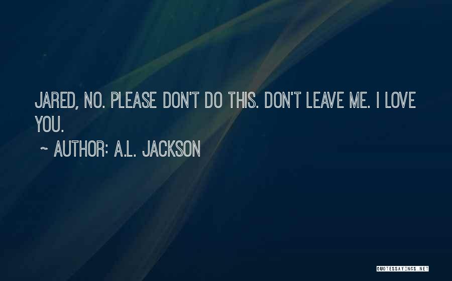 Please Don't Do This Quotes By A.L. Jackson