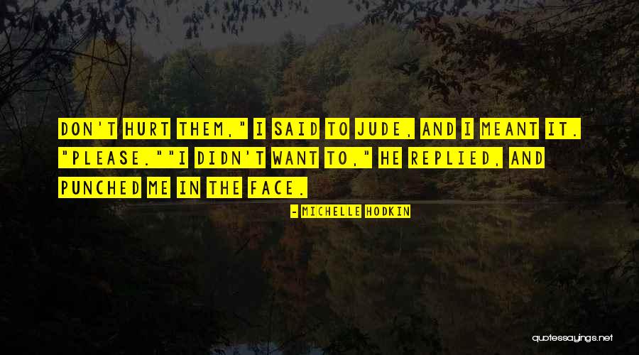 Please Don't Hurt Me Quotes By Michelle Hodkin Please Don't Hurt Me Quotes By Michelle Hodkin