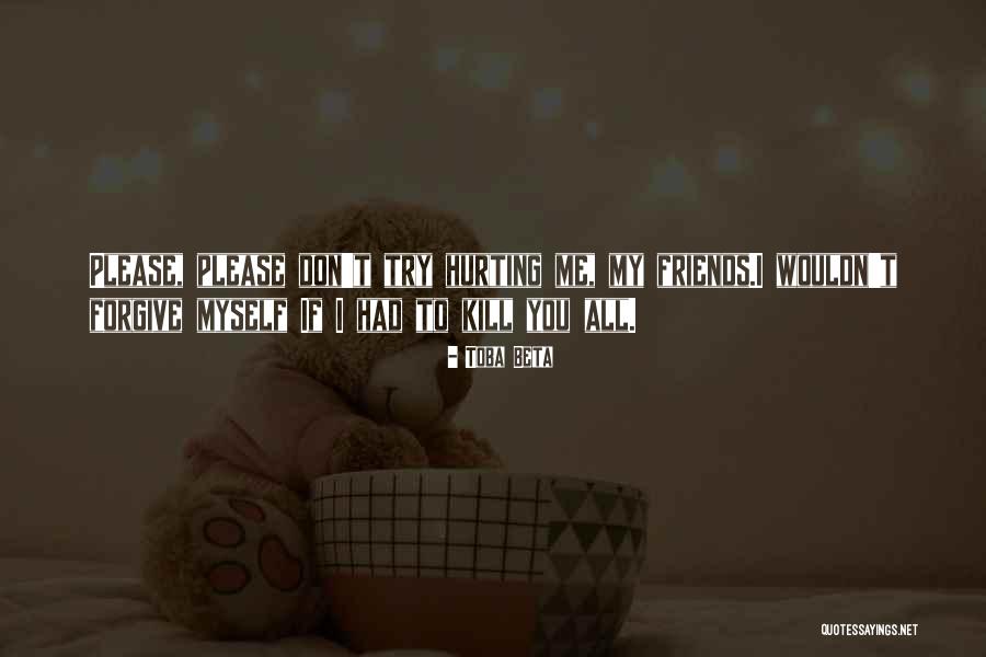 Please Don't Hurt Me Quotes By Toba Beta Please Don't Hurt Me Quotes By Toba Beta