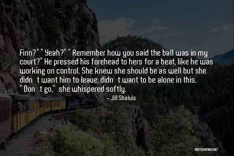 Please Don't Leave Me Alone Quotes By Jill Shalvis Please Don't Leave Me Alone Quotes By Jill Shalvis