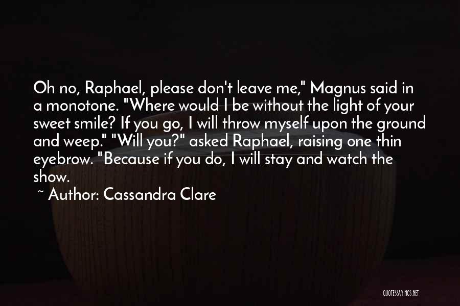 Please Don't Leave Me And Go Quotes By Cassandra Clare