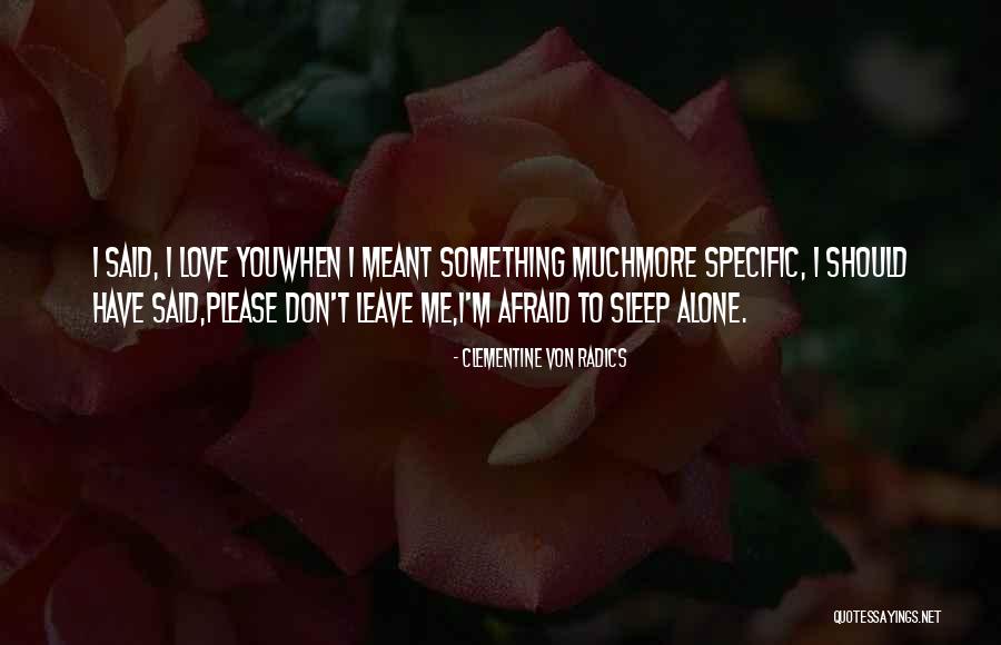 Please Don't Leave Me Love Quotes By Clementine Von Radics