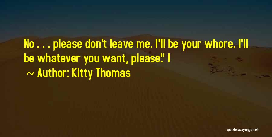 Please Don't Leave Me Quotes By Kitty Thomas