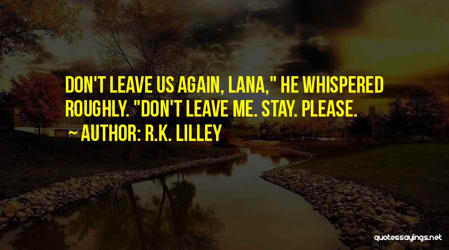 Please Don't Leave Me Quotes By R.K. Lilley