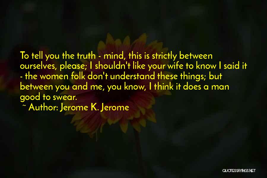 Please Don't Tell Me Quotes By Jerome K. Jerome