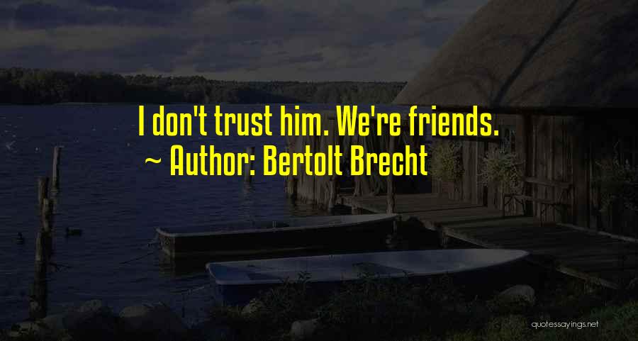 Please Dont Trust Me Quotes By Bertolt Brecht